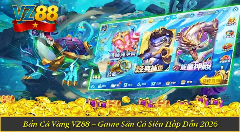 Bắn Cá Vàng VZ88 – Game Săn Cá Siêu Hấp Dẫn 2026 1 Bắn Cá Vàng VZ88 – Game Săn Cá Siêu Hấp Dẫn 2026