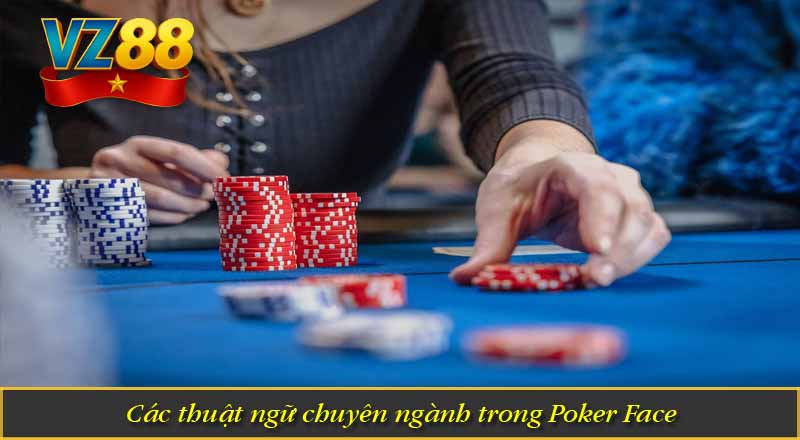 Poker Face – Khi kỹ năng diễn xuất quyết định chiến thắng 8 Các thuật ngữ chuyên ngành trong Poker Face