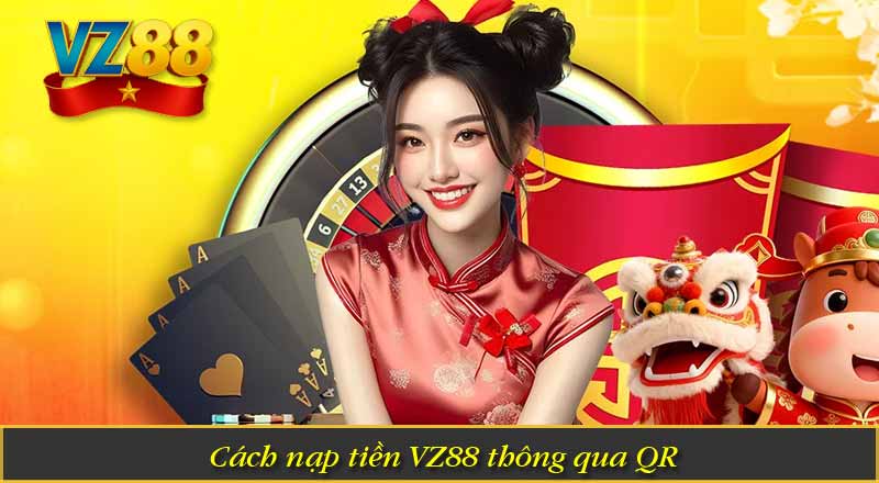 Nạp Tiền VZ88 - Hướng Dẫn Siêu Dễ Với 3 Cách Đơn Giản 7 Cách nạp tiền VZ88 thông qua QR
