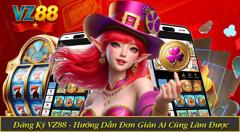 Đăng Ký VZ88 - Hướng Dẫn Đơn Giản Ai Cũng Làm Được 5 Đăng Ký VZ88 - Hướng Dẫn Đơn Giản Ai Cũng Làm Được