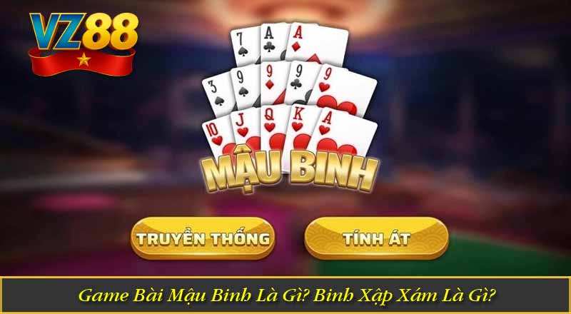 Game Bài Mậu Binh Là Gì? Binh Xập Xám Là Gì? 3 Game Bài Mậu Binh Là Gì? Binh Xập Xám Là Gì?