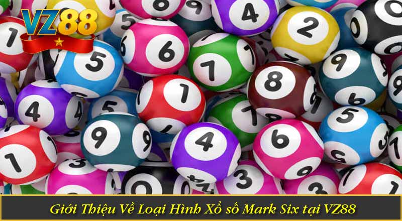 Xổ số Mark Six - Trải Nghiệm Xổ Số Đỉnh Cao, Thưởng Lớn 5 Giới Thiệu Về Loại Hình Xổ số Mark Six tại VZ88