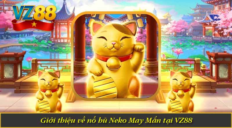 Neko May Mắn – Đắm chìm trong thế giới Slot Jackpot hấp dẫn 5 Giới thiệu về nổ hũ Neko May Mắn tại VZ88