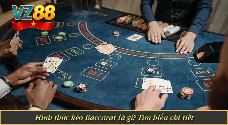Hình thức kéo Baccarat là gì? Tìm hiểu chi tiết 5 Hình thức kéo Baccarat là gì? Tìm hiểu chi tiết