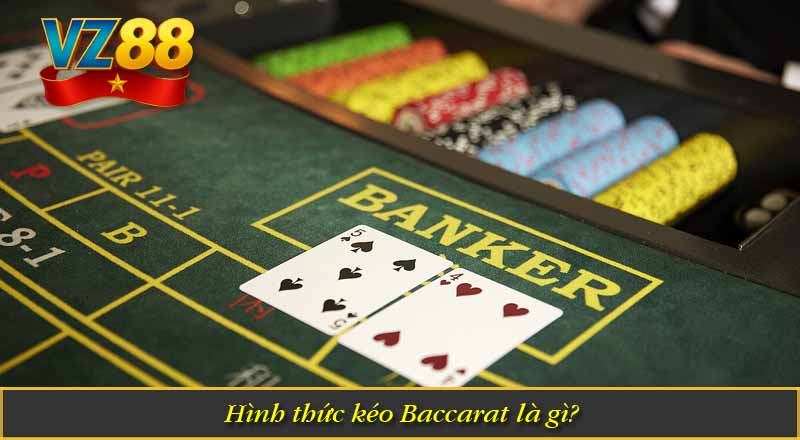 Hình thức kéo Baccarat là gì? Tìm hiểu chi tiết 5 Hình thức kéo Baccarat là gì?