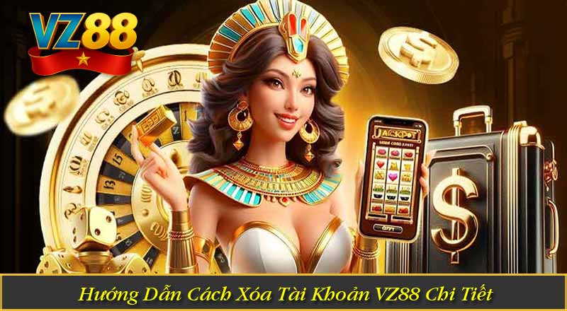 Hướng Dẫn Cách Xóa Tài Khoản VZ88 Chi Tiết 6 Hướng Dẫn Cách Xóa Tài Khoản VZ88 Chi Tiết