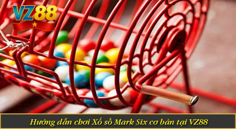 Xổ số Mark Six - Trải Nghiệm Xổ Số Đỉnh Cao, Thưởng Lớn 6 Hướng dẫn chơi Xổ số Mark Six cơ bản tại VZ88