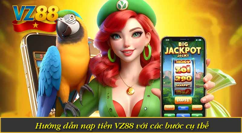 Nạp Tiền VZ88 - Hướng Dẫn Siêu Dễ Với 3 Cách Đơn Giản 6 Hướng dẫn nạp tiền VZ88 với các bước cụ thể