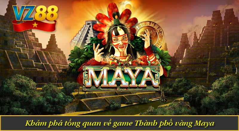 Khám phá tổng quan về game Thành phố vàng Maya