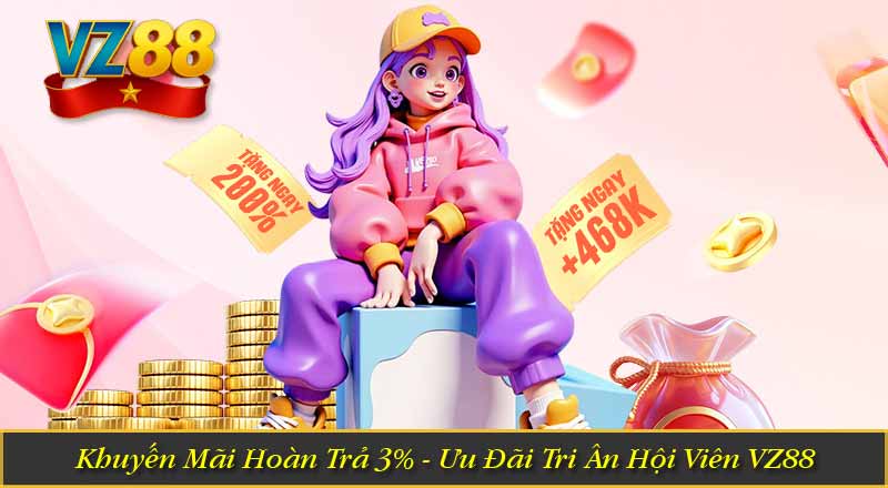 Khuyến Mãi Hoàn Trả 3% - Ưu Đãi Tri Ân Hội Viên VZ88 2 Khuyến Mãi Hoàn Trả 3% - Ưu Đãi Tri Ân Hội Viên VZ88
