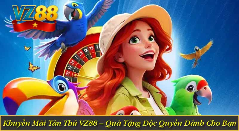Khuyến Mãi Tân Thủ VZ88 – Quà Tặng Độc Quyền Dành Cho Bạn 3 Khuyến Mãi Tân Thủ VZ88 – Quà Tặng Độc Quyền Dành Cho Bạn