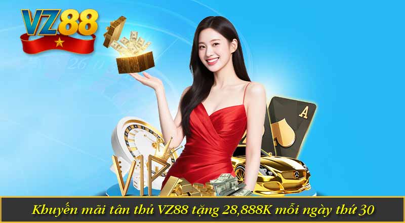 Khuyến Mãi Tân Thủ VZ88 – Quà Tặng Độc Quyền Dành Cho Bạn 7 Khuyến mãi tân thủ VZ88 tặng 28,888K mỗi ngày thứ 30
