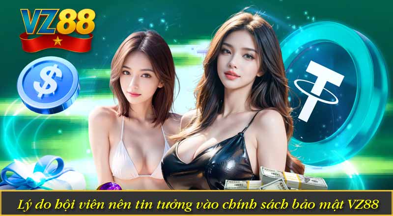 CHÍNH SÁCH BẢO MẬT VZ88 6 Lý do hội viên nên tin tưởng vào chính sách bảo mật VZ88