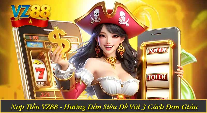 Nạp Tiền VZ88 - Hướng Dẫn Siêu Dễ Với 3 Cách Đơn Giản 2 Nạp Tiền VZ88 - Hướng Dẫn Siêu Dễ Với 3 Cách Đơn Giản