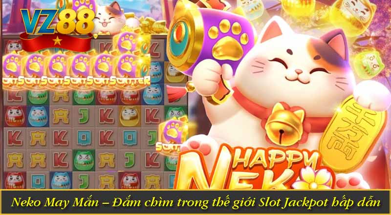 Neko May Mắn – Đắm chìm trong thế giới Slot Jackpot hấp dẫn 4 Neko May Mắn – Đắm chìm trong thế giới Slot Jackpot hấp dẫn