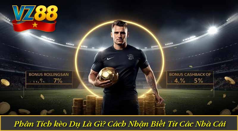 Phân Tích Kèo Dụ cùng Nhà Cái VZ88 – Tips Chuẩn Xác 5 Phân Tích kèo Dụ Là Gì? Cách Nhận Biết Từ Các Nhà Cái