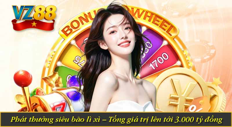 Sinh Nhật VZ88 – Quà Tặng Siêu Khủng 3.000 Tỷ 6 Phát thưởng siêu bão lì xì – Tổng giá trị lên tới 3.000 tỷ đồng