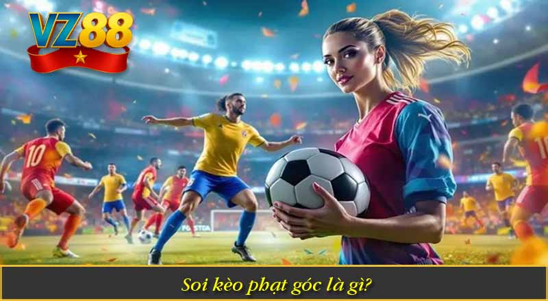 Soi Kèo Phạt Góc – Tips Nhanh, Chính Xác, Hiệu Quả 6 Soi kèo phạt góc là gì?