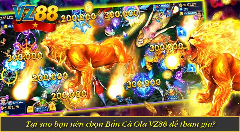 Tại sao bạn nên chọn Bắn Cá Ola VZ88 để tham gia?