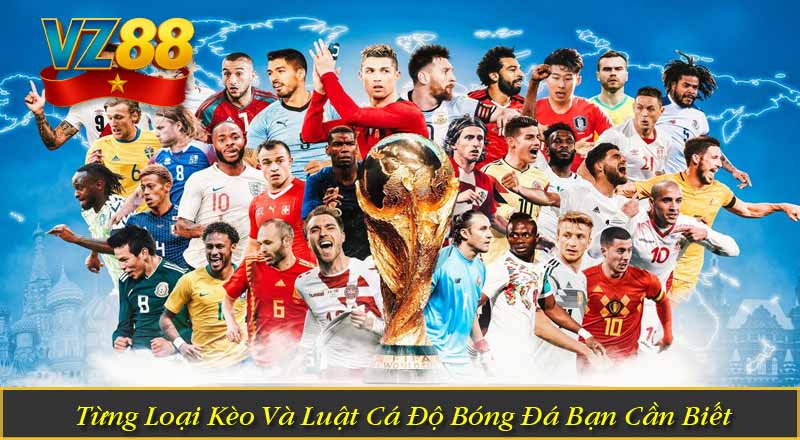 Tìm Hiểu Luật Cá Độ Bóng Đá Tại VZ88 Đầy Đủ & Chuẩn Xác 7 Từng Loại Kèo Và Luật Cá Độ Bóng Đá Bạn Cần Biết