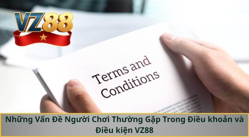 ĐIỀU KHOẢN VÀ ĐIỀU KIỆN VZ88 3 Những Vấn Đề Người Chơi Thường Gặp Trong Điều khoản và Điều kiện VZ88